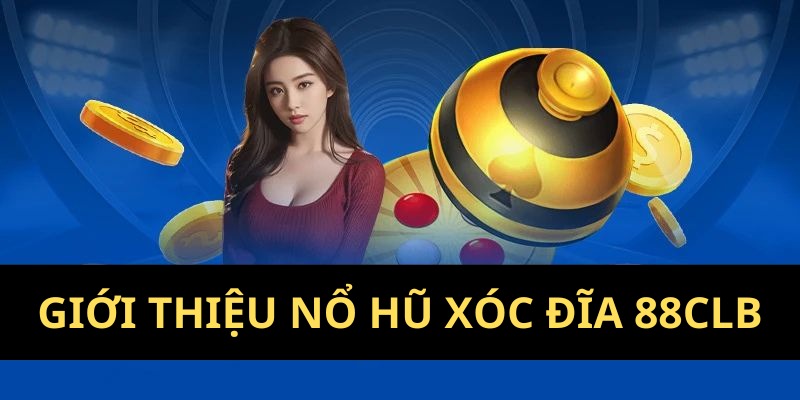 Giới thiệu game nổ hũ xóc đĩa chi tiết